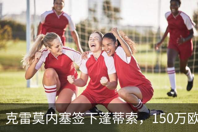 克雷莫内塞签下蓬蒂索，150万欧补强中场