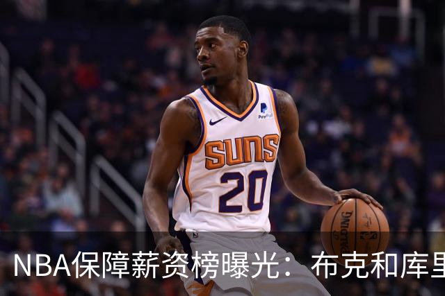 NBA保障薪资榜曝光：布克和库里一样领5亿顶薪 库克凭啥和库里一样